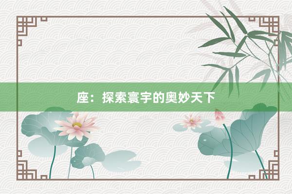 座：探索寰宇的奥妙天下