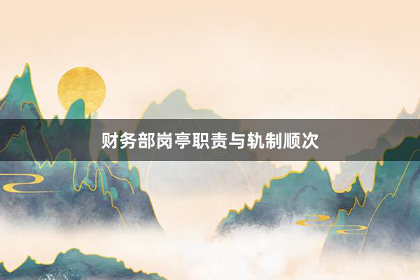 财务部岗亭职责与轨制顺次